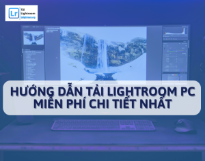 Hướng dẫn tải Lightroom PC miễn phí chi tiết nhất
