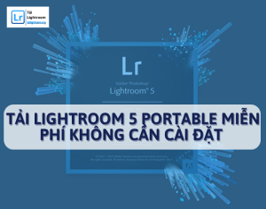 Tải Lightroom 5 Portable miễn phí không cần cài đặt